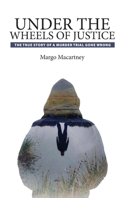 Under the Wheels of Justice By Margo Macartney Cover Image