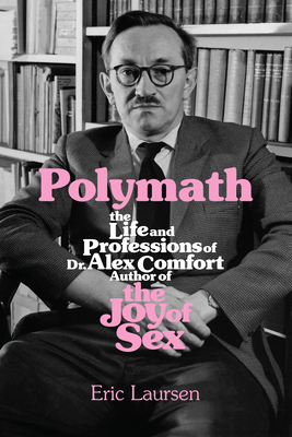 Polymath: The Life and Professions of Dr Alex Comfort, Author of the Joy of Sex By Eric Laursen Cover Image