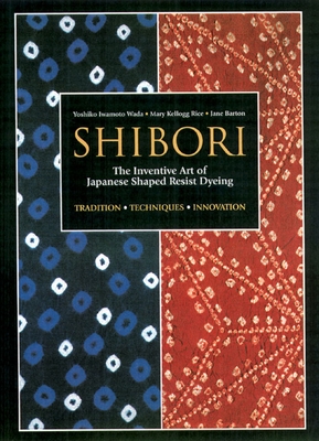 Shibori: The Inventive Art of Japanese Shaped Resist Dyeing By Yoshiko Iwamoto Wada, Mary Kellogg Rice, Jane Barton Cover Image