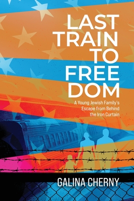 Last Train to Freedom: A Young Jewish Family's Escape from Behind the Iron Curtain Cover Image