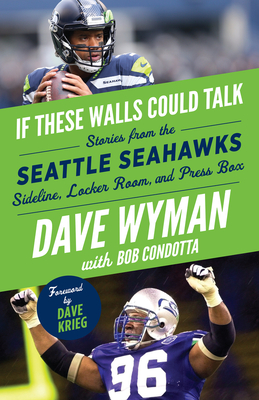 If These Walls Could Talk: Seattle Seahawks: Stories from the Seattle Seahawks Sideline, Locker Room, and Press Box