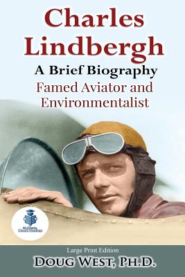 Charles Lindbergh: A Short Biography: Famed Aviator and Environmentalist By Doug West Cover Image