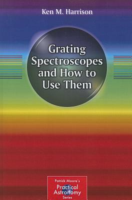 Grating Spectroscopes and How to Use Them (Patrick Moore Practical Astronomy) By Ken M. Harrison Cover Image