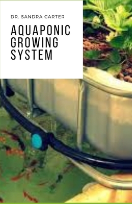 Aquaponic Growing System: It is a Perfect Guide to Aquaponics Cover Image