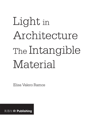 Light in Architecture: The Intangible Material By Elisa Valero Ramos Cover Image