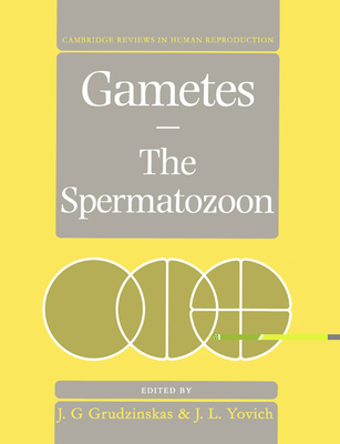 Gametes - The Spermatozoon (Cambridge Reviews in Human Reproduction) Cover Image