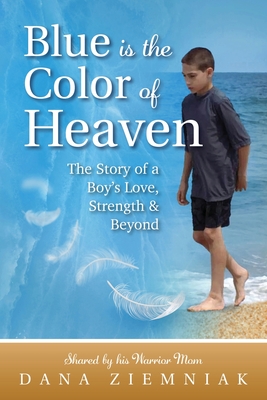 Blue is the Color of Heaven: The Story of a Boy's Love, Strength & Beyond By Dana Ziemniak Cover Image