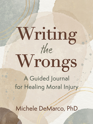 Writing the Wrongs: A Guided Journal for Healing Moral Injury (The New Harbinger Journals for Change)