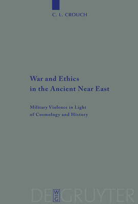 War and Ethics in the Ancient Near East: Military Violence in Light of ...