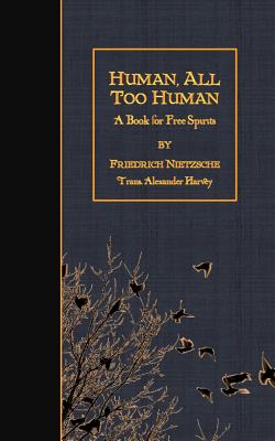 Human, All Too Human: A Book For Free Spirits By Alexander Harvey (Translator), Friedrich Wilhelm Nietzsche Cover Image