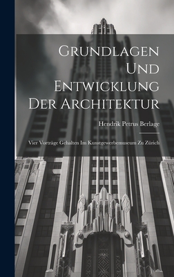 Grundlagen und Entwicklung der Architektur: Vier Vorträge gehalten im Kunstgewerbemuseum zu Zürich Cover Image