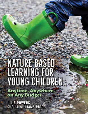 Nature-Based Learning for Young Children: Anytime, Anywhere, on Any Budget By Julie Powers, Sheila Williams Ridge Cover Image