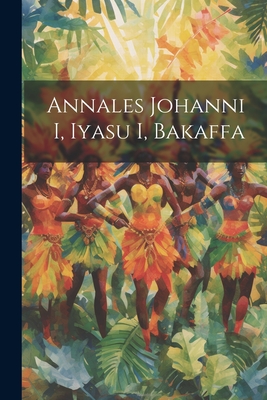 Annales Johanni I, Iyasu I, Bakaffa By Anonymous Cover Image