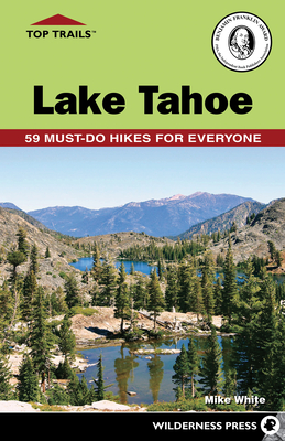 Top Trails: Lake Tahoe: 59 Must-Do Hikes for Everyone By Mike White Cover Image