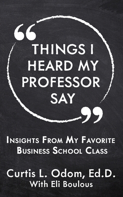 Things I Heard My Professor Say: Insights From My Favorite Business School Class Cover Image