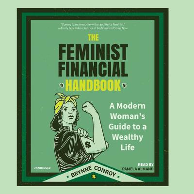 The Feminist Financial Handbook: A Modern Woman's Guide to a Wealthy Life By Brynne Conroy, Pamela Almand (Read by) Cover Image
