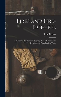 Fires and Fire-fighters; a History of Modern Fire-fighting With a Review of its Development From Earliest Times Cover Image