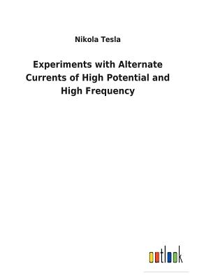 Experiments with Alternate Currents of High Potential and High Frequency Cover Image