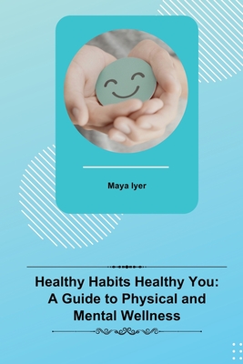 Healthy Habits Healthy You: A Guide to Physical and Mental Wellness Cover Image
