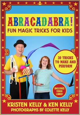 Abracadabra!: Fun Magic Tricks for Kids - 30 tricks to make and perform (includes video links) By Kristen Kelly, Ken Kelly, Colette Kelly (By (photographer)) Cover Image