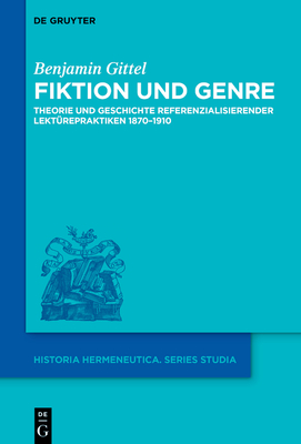 Fiktion Und Genre: Theorie Und Geschichte Referenzialisierender Lektürepraktiken 1870-1910 (Historia Hermeneutica. Series Studia #21) By Benjamin Gittel Cover Image