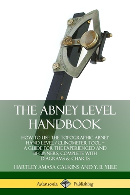 The Abney Level Handbook: How to Use the Topographic Abney Hand Level / Clinometer Tool ? A Guide for the Experienced and Beginners, Complete wi Cover Image