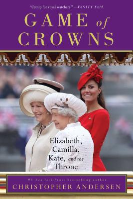 Game of Crowns: Elizabeth, Camilla, Kate, and the Throne By Christopher Andersen Cover Image