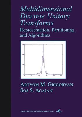 Multidimensional Discrete Unitary Transforms: Representation: Partitioning, and Algorithms (Signal Processing and Communications #18) Cover Image