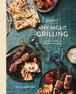 Food52 Any Night Grilling: 60 Ways to Fire Up Dinner (and More) (Food52 Works) Cover Image