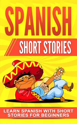 Spanish Short Stories: Learn Spanish with Short Stories for Beginners