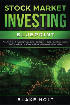 Stock Market Investing Blueprint: Your Best Stock Investing Guide: Simple Strategies To Build a Significant Income: Perfect For Beginners (Forex, Divi Cover Image