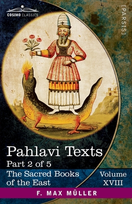 Pahlavi Texts, Part 2 of 5: The Dâdistân-î Dînîk and the Epistles of Mânûskîhar By E. W. West (Translator), F. Max Müller (Editor) Cover Image