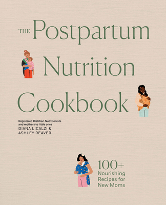 The Postpartum Nutrition Cookbook: Nourishing Foods for New Moms in the First 40 Days and Beyond
