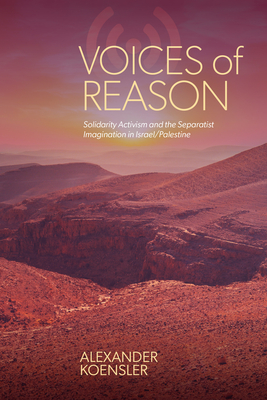 Voices of Reason: Solidarity Activism and the Separatist Imagination in Israel/Palestine (Suny Series)