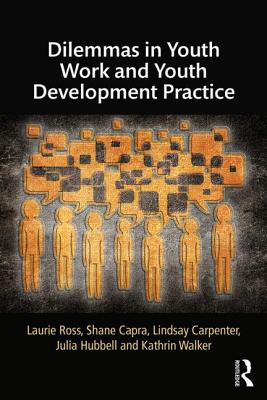 Dilemmas in Youth Work and Youth Development Practice By Laurie Ross, Shane Capra, Lindsay Carpenter Cover Image