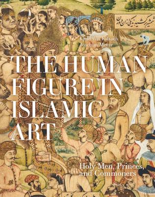 The Human Figure in Islamic Art: Holy Men, Princes, and Commoners By Kjeld Von Folsach (Text by (Art/Photo Books)), Joachim Meyer Cover Image