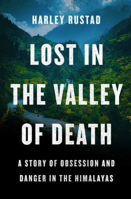 Lost in the Valley of Death: A Story of Obsession and Danger in the Himalayas By Harley Rustad Cover Image