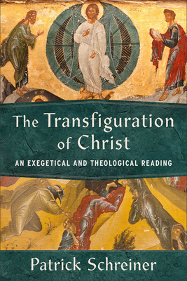 The Transfiguration of Christ: An Exegetical and Theological Reading Cover Image