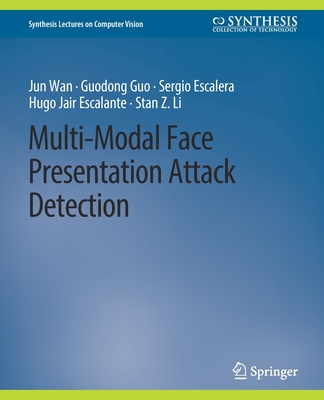 Multi-Modal Face Presentation Attack Detection By Jun Wan, Guodong Guo, Sergio Escalera Cover Image