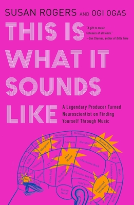 This Is What It Sounds Like: A Legendary Producer Turned Neuroscientist on Finding Yourself Through Music By Susan Rogers, Ogi Ogas Cover Image