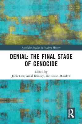 Denial: The Final Stage of Genocide? (Routledge Studies in Modern History) By John Cox (Editor), Amal Khoury (Editor), Sarah Minslow (Editor) Cover Image