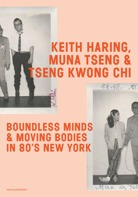 Keith Haring, Muna Tseng and Tseng Kwong Chi: Boundless Minds & Moving Bodies in 80s New York
