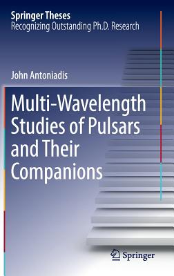 Multi-Wavelength Studies of Pulsars and Their Companions (Springer Theses) By John Antoniadis Cover Image