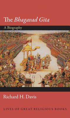 The Bhagavad Gita: A Biography (Lives of Great Religious Books #23)