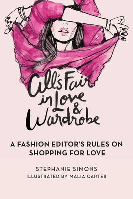 All's Fair in Love and Wardrobe: A Fashion Editor's Rules on Shopping for Love By Stephanie Simons, Malia Carter (Illustrator) Cover Image