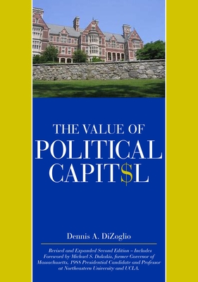 The Value of Political Capital, Second Edition, Revised By Dennis A. Dizoglio, Michael S. Dukakis (Contribution by) Cover Image