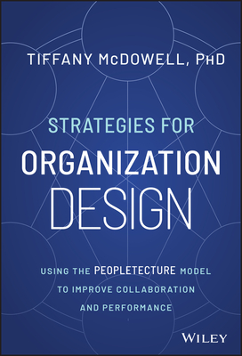 Strategies for Organization Design: Using the Peopletecture Model to Improve Collaboration and Performance By Tiffany McDowell Cover Image