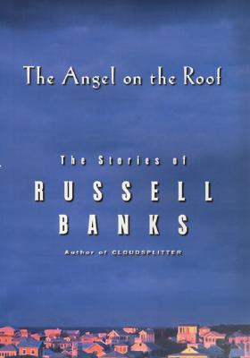 The Angel on the Roof: The Stories of Russell Banks Cover Image