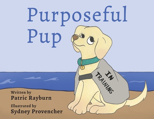 Purposeful Pup: A Puppy's Journey to Become a Service Dog Cover Image