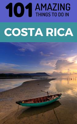 101 Amazing Things to Do in Costa Rica: Costa Rica Travel Guide Cover Image